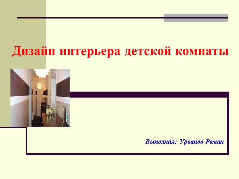 Дизайн интерьера детской комнаты Выполнил: Урванов Роман